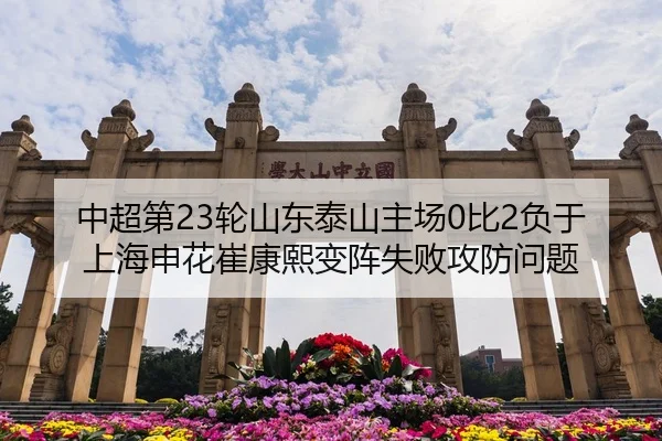 中超第23轮山东泰山主场0比2负于上海申花崔康熙变阵失败攻防问题